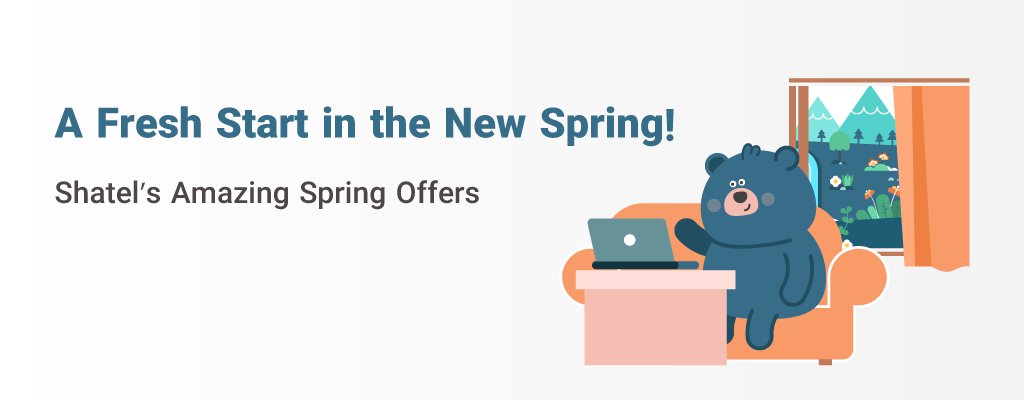 A Fresh Start in the New Spring! Shatel’s Amazing Spring Offers